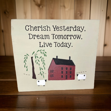 Cherish Yesterday, Dream Tomorrow Primitive Saltbox House Sign